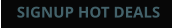 SIGNUP HOT DEALS